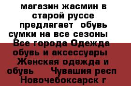 магазин жасмин в старой руссе предлагает  обувь сумки на все сезоны  - Все города Одежда, обувь и аксессуары » Женская одежда и обувь   . Чувашия респ.,Новочебоксарск г.